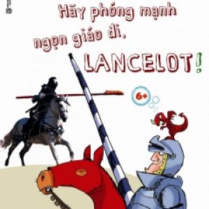 Hãy Phóng Mạnh Ngọn Giáo Đi, Lancelot!