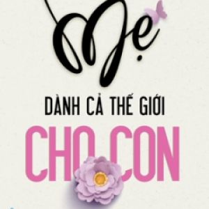 Mẹ Dành Cả Thế Giới Cho Con