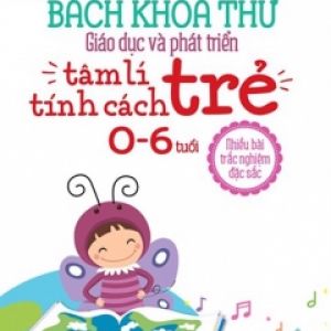 Bách Khoa Thư Giáo Dục Và Phát Triển Tâm Lí – Tính Cách Trẻ (0-6 Tuổi)