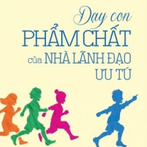 Dạy Con Phẩm Chất Của Nhà Lãnh Đạo Ưu Tú