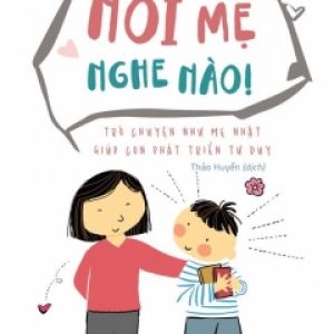 Nói Mẹ Nghe Nào – Trò Chuyện Như Mẹ Nhật Giúp Con Phát Triển Tư Duy