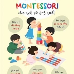 Phương Pháp Giáo Dục Sớm Montessori Cho Trẻ Từ 0 – 3 Tuổi